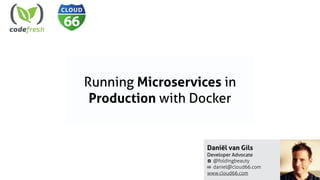 Daniël van Gils
Developer Advocate
@foldingbeauty
daniel@cloud66.com
www.cloud66.com
Running Microservices in
Production with Docker
 