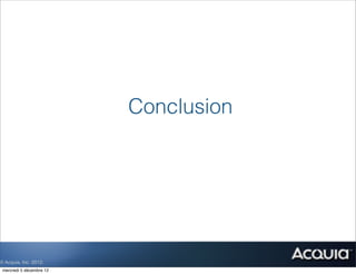 Conclusion




© Acquia, Inc. 2012.
 mercredi 5 décembre 12
 