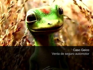 Caso Geico
                                                        Venta de seguro automotor



© 2012 IGNI / TODOS LOS DERECHOS RESERVADOS / IGNI.MX                           17
 