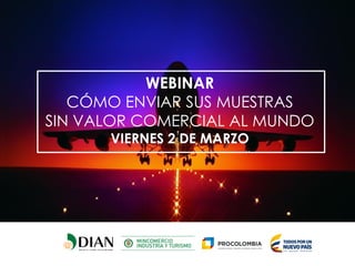 WEBINAR
CÓMO ENVIAR SUS MUESTRAS
SIN VALOR COMERCIAL AL MUNDO
VIERNES 2 DE MARZO
 