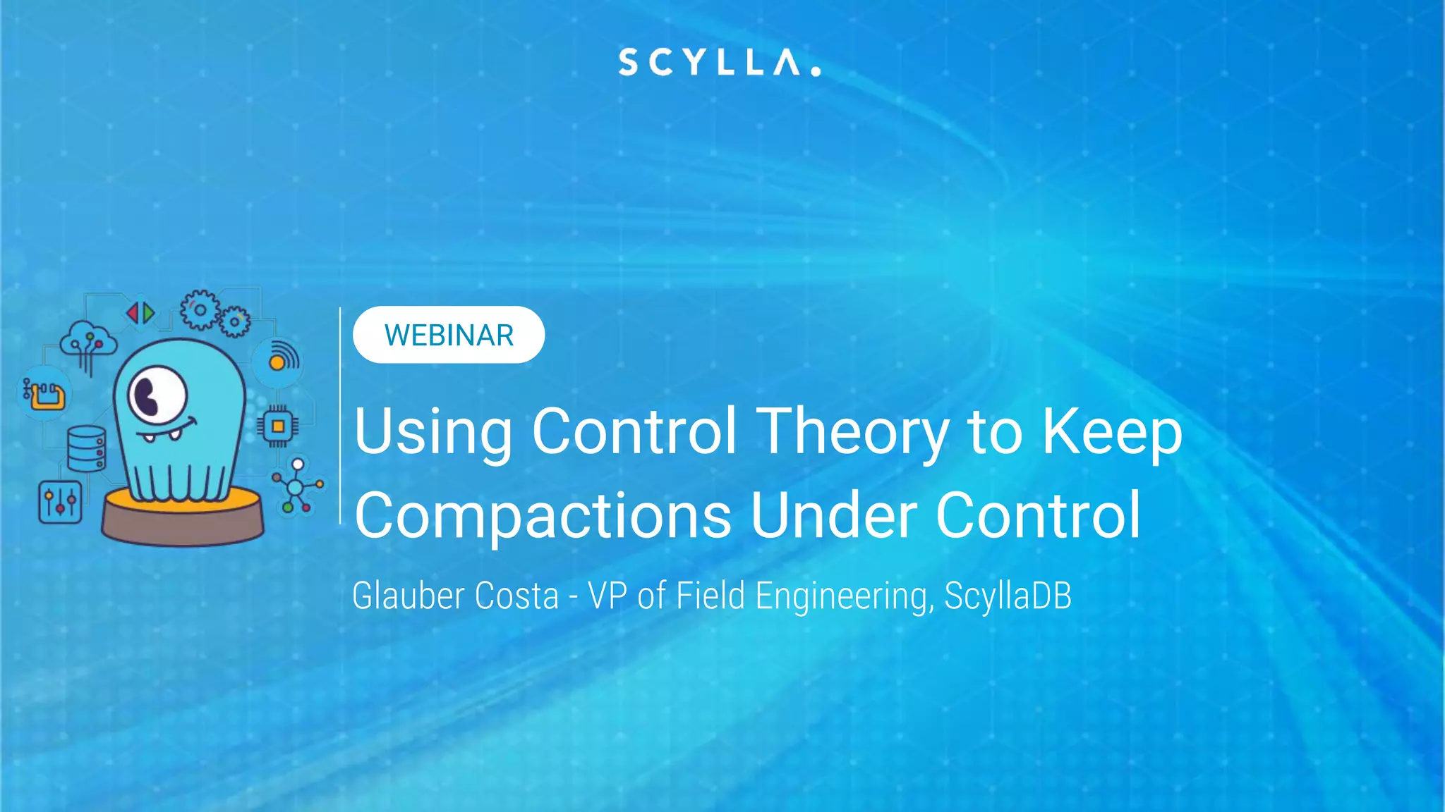 Using Control Theory to Keep
Compactions Under Control
Glauber Costa - VP of Field Engineering, ScyllaDB
WEBINAR
 