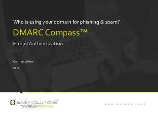Who is using your domain for phishing & spam?
DMARC Compass™
Dan Ingevaldson
CTO
 