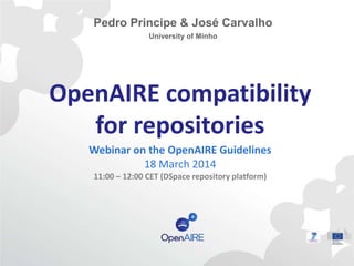 OpenAIRE compatibility
for repositories
Webinar on the OpenAIRE Guidelines
18 March 2014
11:00 – 12:00 CET (DSpace repository platform)
 