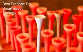Best Practice: Be
Smart about
Strategy
Photo: stevendepolo
 