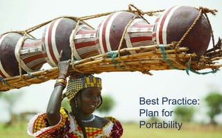 Best Practice 3; Consider portability
Best Practice:
Plan for
Portability
 