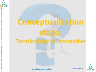 You have a question !
Conceptualisation
stage.
Terminology in interactive
CarmenDiezCalzada.mdiez125@gmail.com..2015Stageconceptualisation.Terminologyinaninteractive.Spain
http://www.golabz.eu/
 