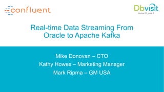 Real-time Data Streaming From
Oracle to Apache Kafka
Mike Donovan – CTO
Kathy Howes – Marketing Manager
Mark Ripma – GM USA
 