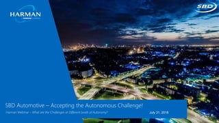 SBD Automotive –
Harman Webinar – What are the Challenges at Different Levels of Autonomy?
Accepting the Autonomous Challenge!
July 31, 2018
 