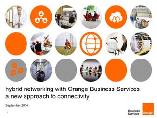 hybrid networking with Orange Business Services 
a new approach to connectivity 
September 2014 
1 
 
