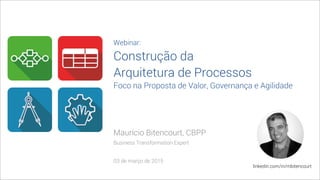 Maurício Bitencourt, CBPP
Business Transformation Expert
03 de março de 2015
linkedin.com/in/mbitencourt
Webinar:
Construç...