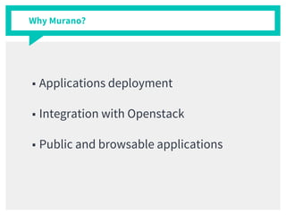 Why Murano?
■ Applications deployment
■ Integration with Openstack
■ Public and browsable applications
 