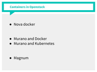 Containers in Openstack
● Nova docker
● Murano and Docker
● Murano and Kubernetes
● Magnum
 