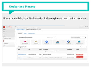 Docker and Murano
Murano should deploy a Machine with docker engine and load on it a container.
 