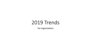 2019 Trends
For organizations
 