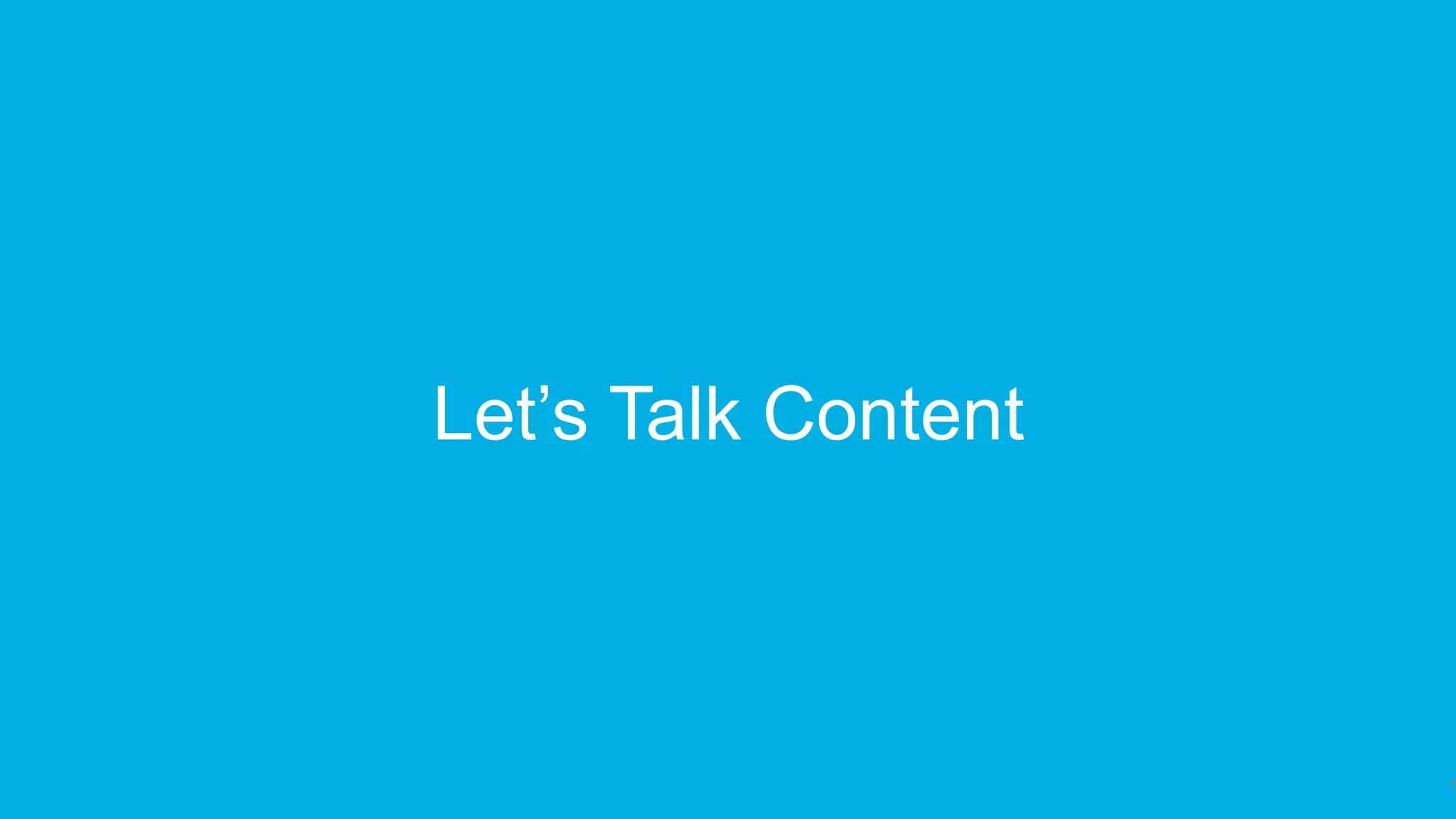 Let’s Talk Content
7
 