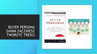 BUYER PERSONA
ZANIM ZACZNIESZ
TWORZYĆ TREŚCI
 