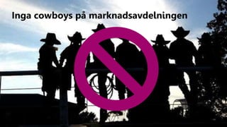 Inga cowboys på marknadsavdelningen
 