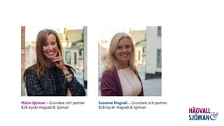 Malin Sjöman – Grundare och partner
B2B-byrån Hägvall & Sjöman
Susanne Hägvall – Grundare och partner
B2B-byrån Hägvall & Sjöman
 