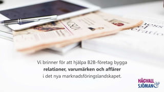 Vi brinner för att hjälpa B2B-företag bygga
relationer, varumärken och affärer
i det nya marknadsföringslandskapet.
 
