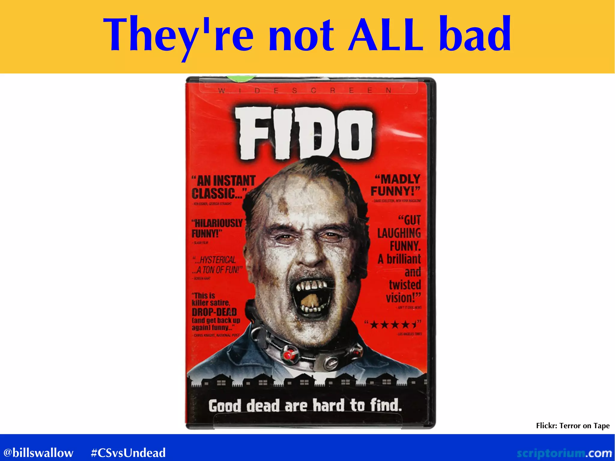 They're not ALL bad
Flickr: Terror on Tape
@billswallow #CSvsUndead
 