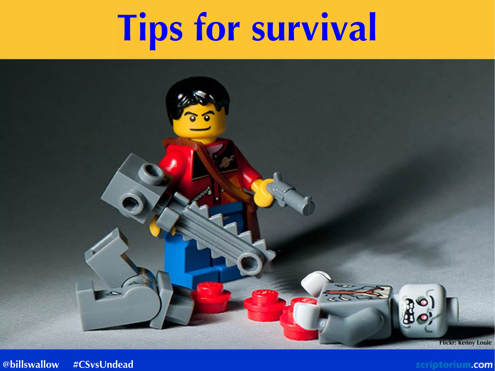 Tips for survival
Flickr: Kenny Louie
@billswallow #CSvsUndead
 