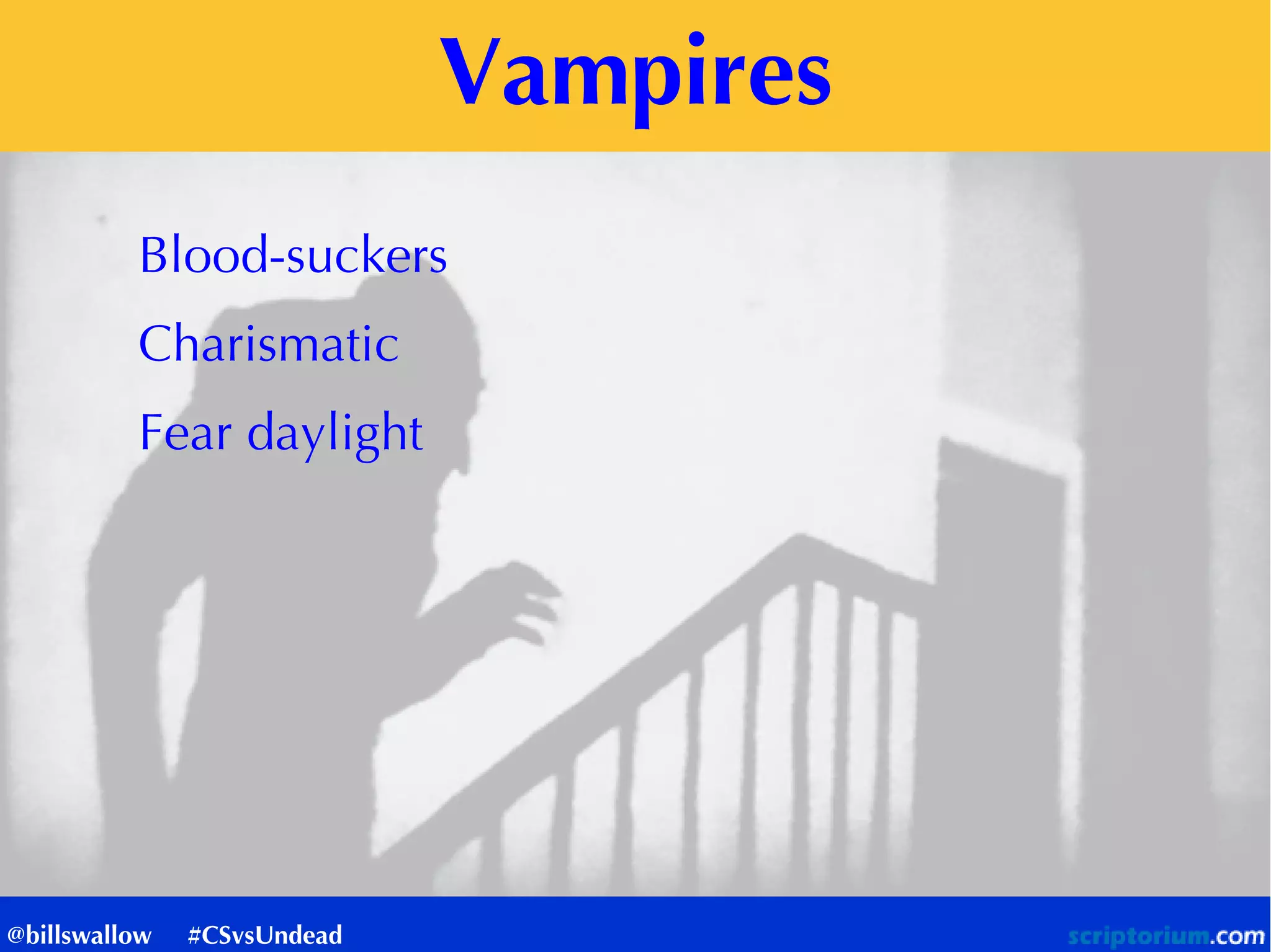 Vampires
Blood-suckers
Charismatic
Fear daylight
@billswallow #CSvsUndead
 