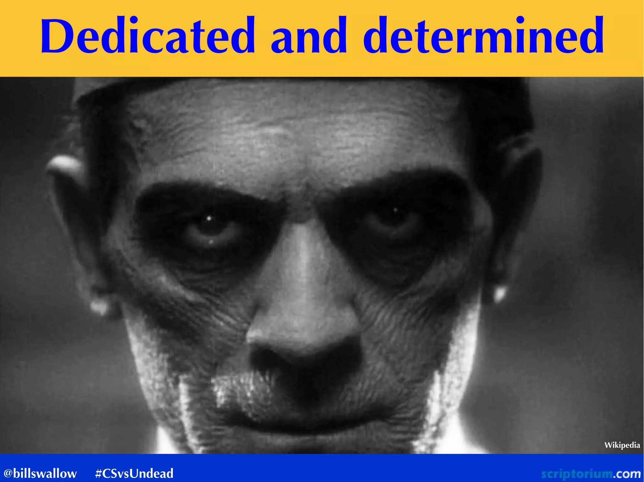 Dedicated and determined
Wikipedia
@billswallow #CSvsUndead
 