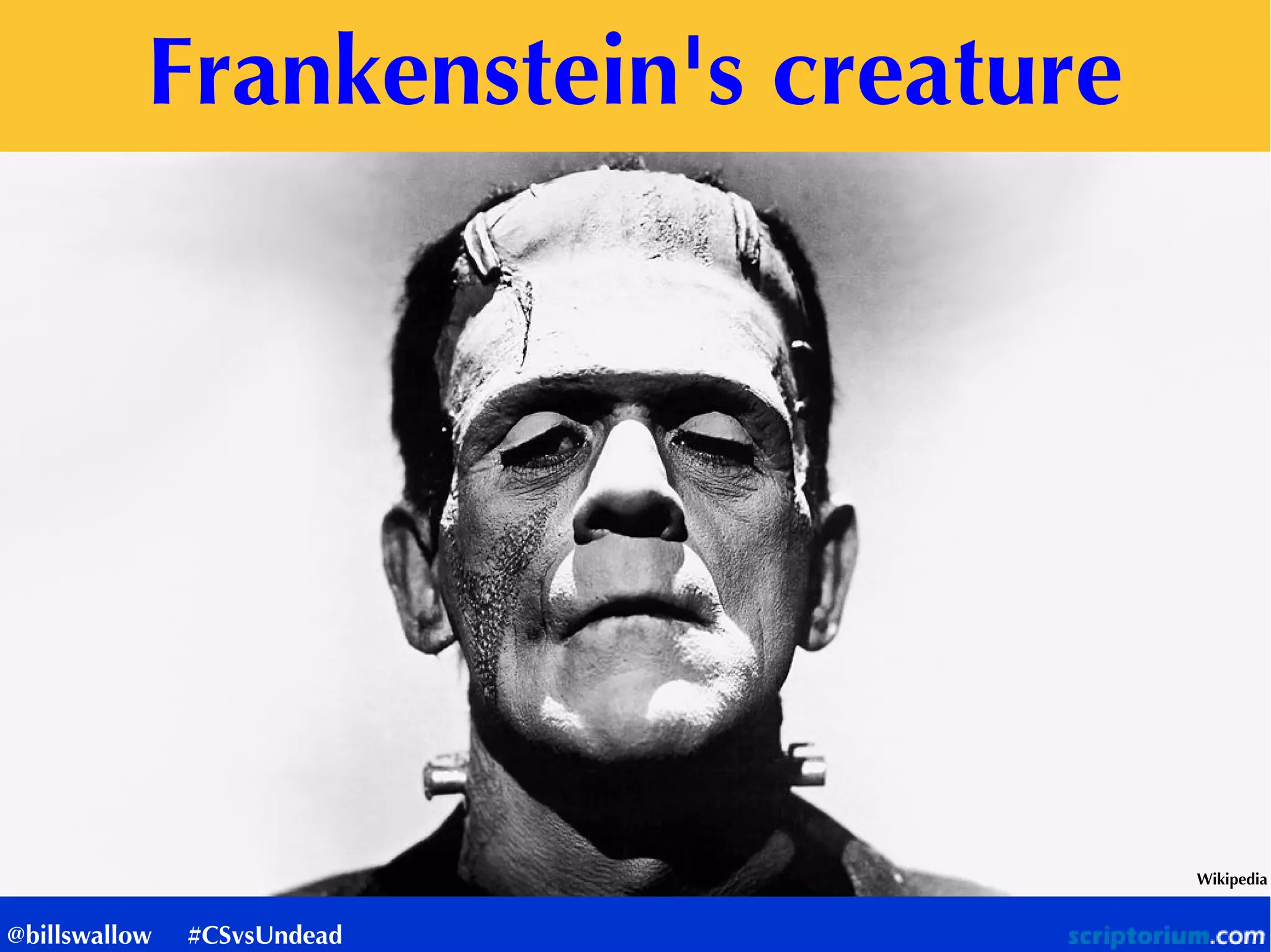 Frankenstein's creature
Wikipedia
@billswallow #CSvsUndead
 