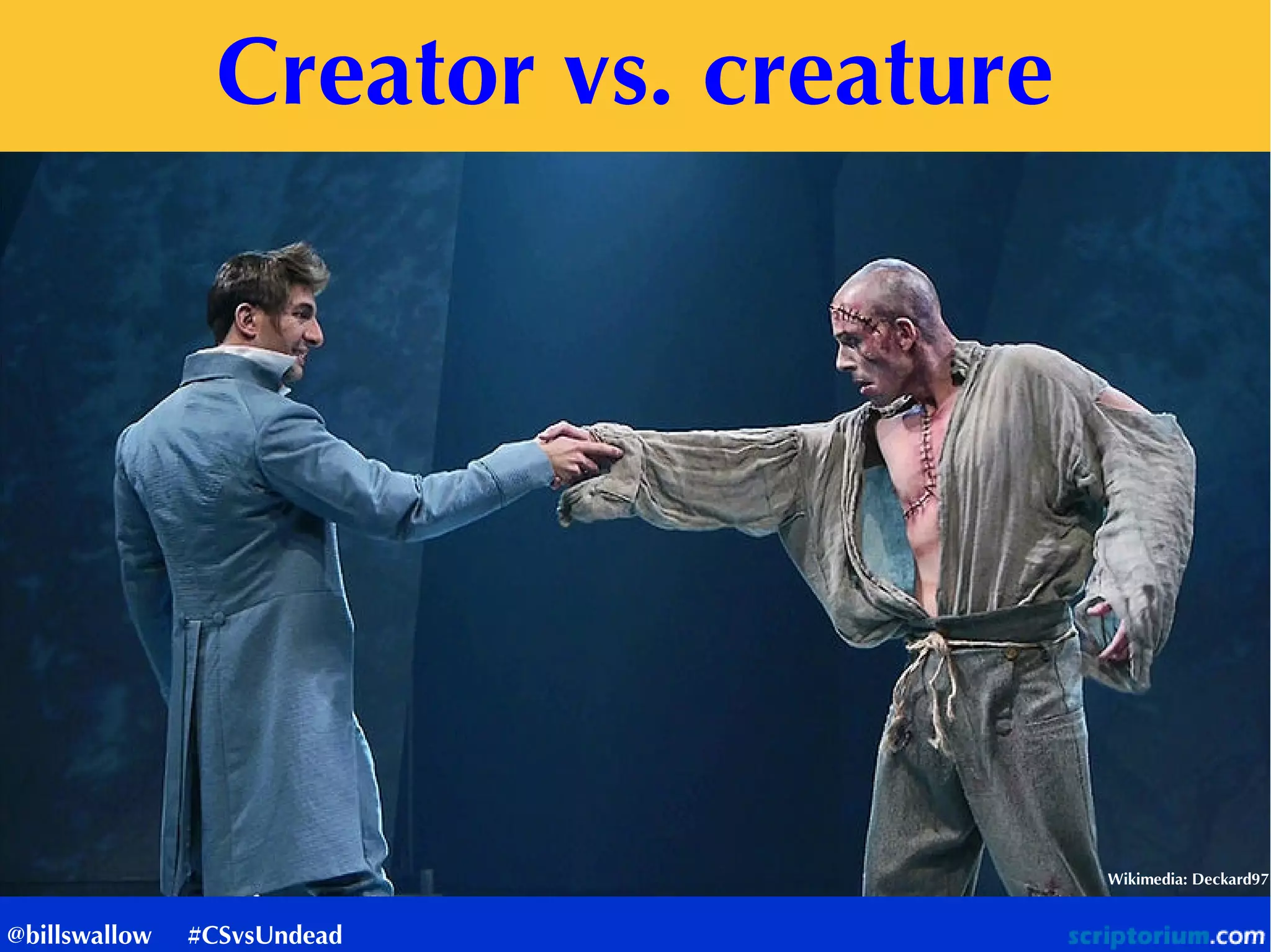 Creator vs. creature
Wikimedia: Deckard97
@billswallow #CSvsUndead
 
