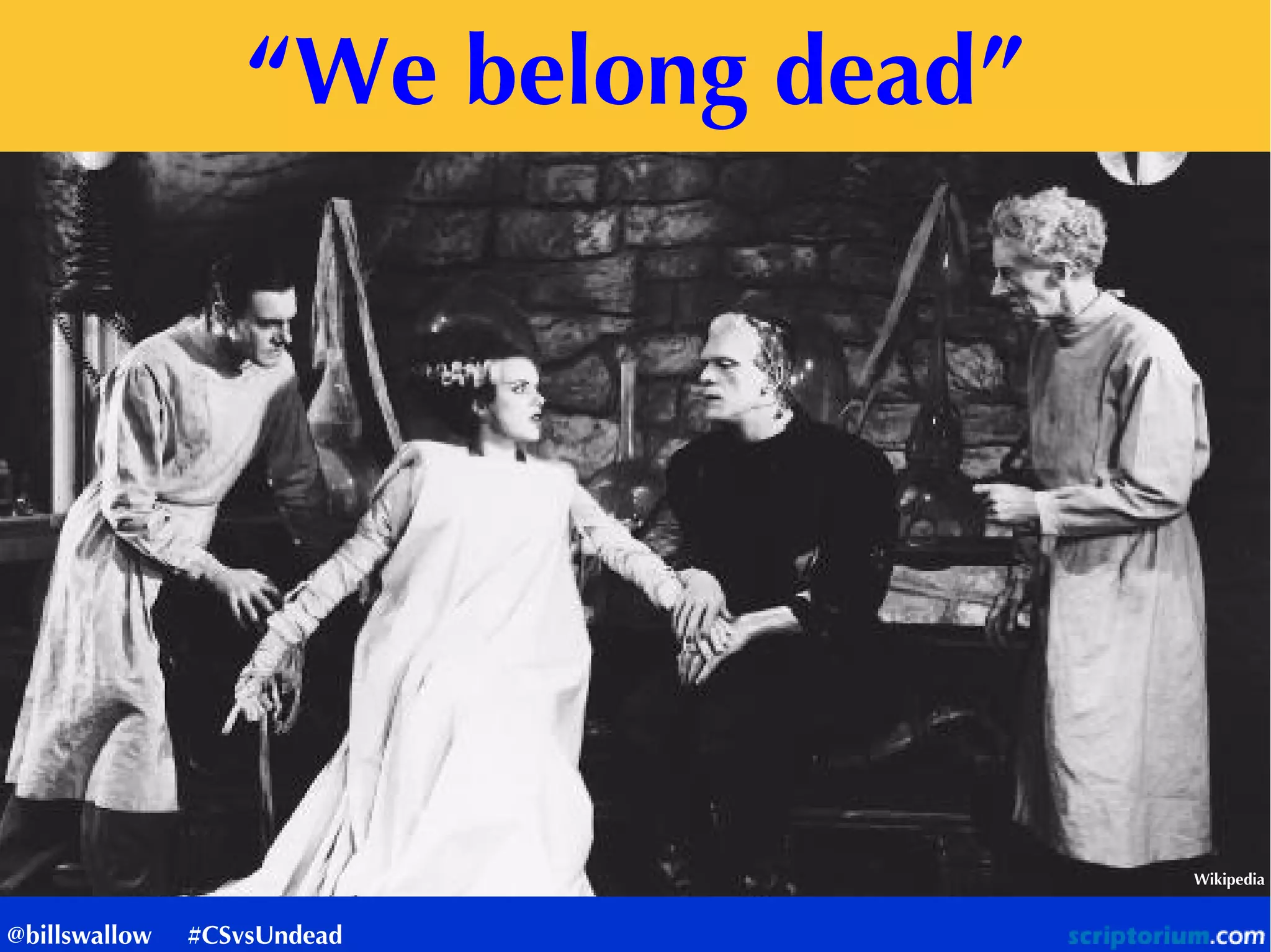 “We belong dead”
Wikipedia
@billswallow #CSvsUndead
 