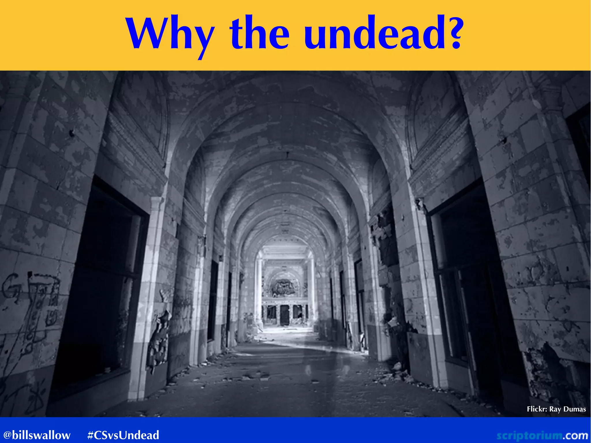 Why the undead?
Flickr: Ray Dumas
@billswallow #CSvsUndead
 