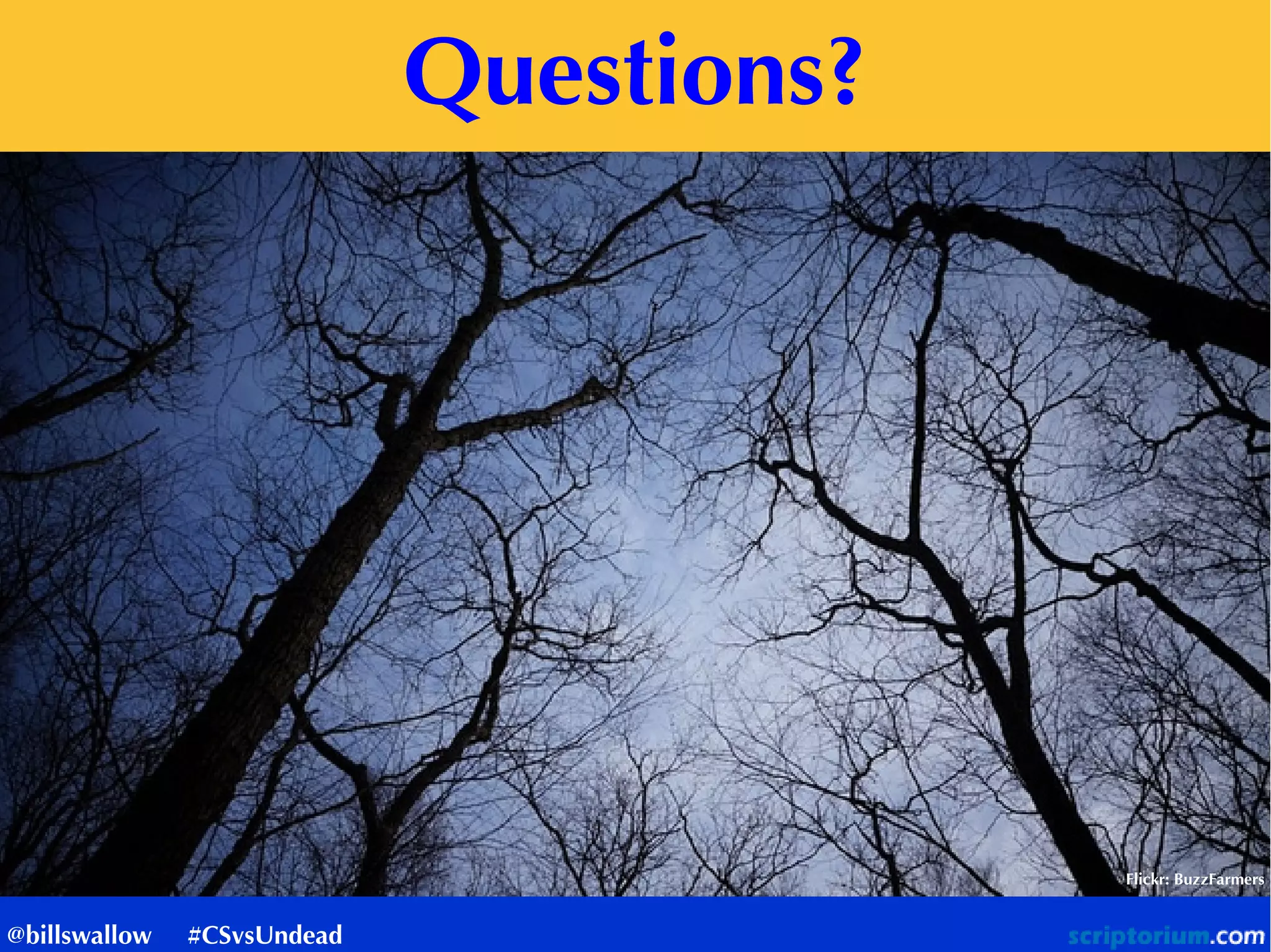 Questions?
Flickr: BuzzFarmers
@billswallow #CSvsUndead
 