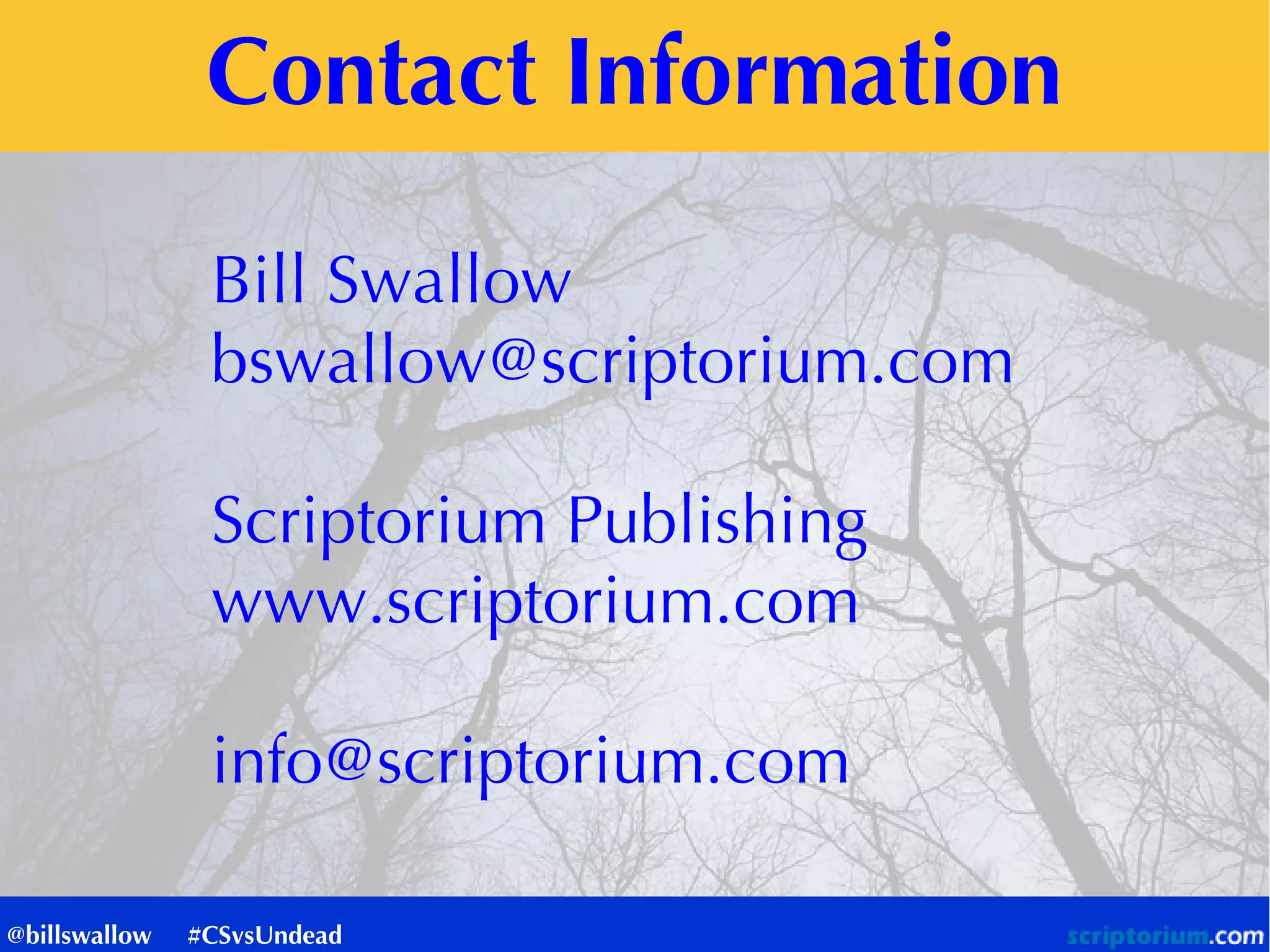 Contact Information
Bill Swallow
bswallow@scriptorium.com
Scriptorium Publishing
www.scriptorium.com
info@scriptorium.com
@billswallow #CSvsUndead
 