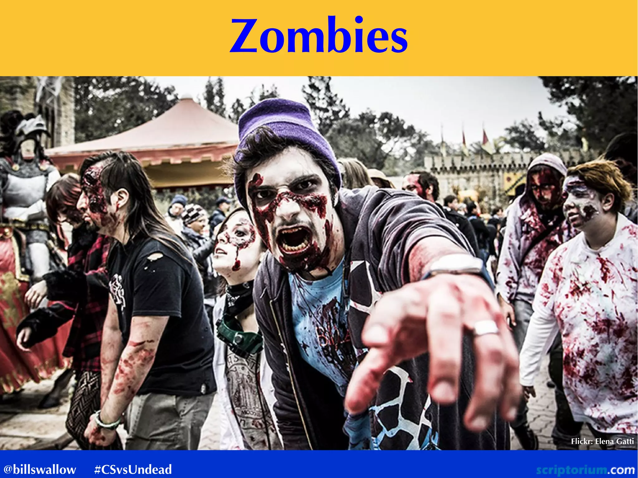 Zombies
Flickr: Elena Gatti
@billswallow #CSvsUndead
 