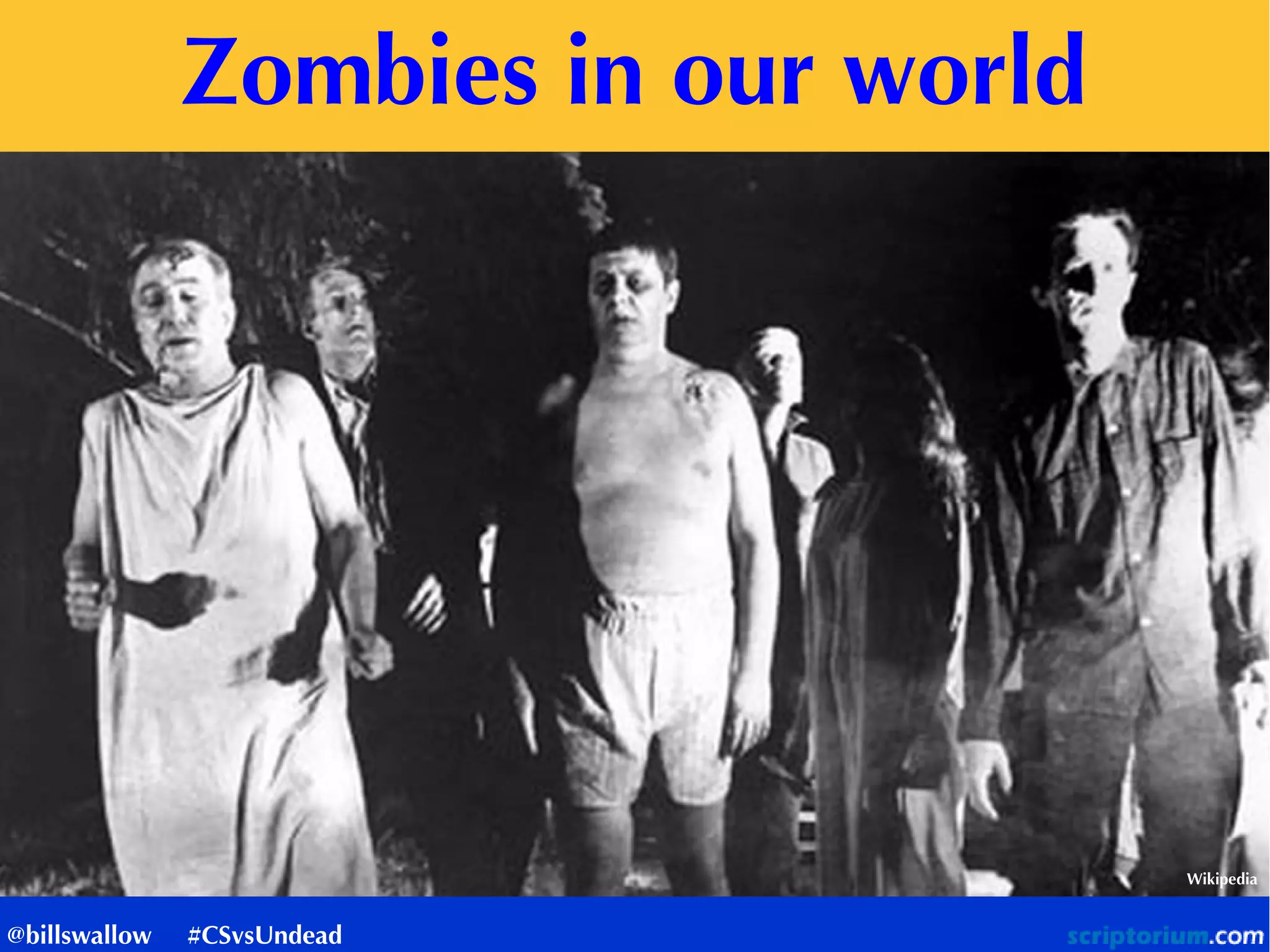 Zombies in our world
Wikipedia
@billswallow #CSvsUndead
 