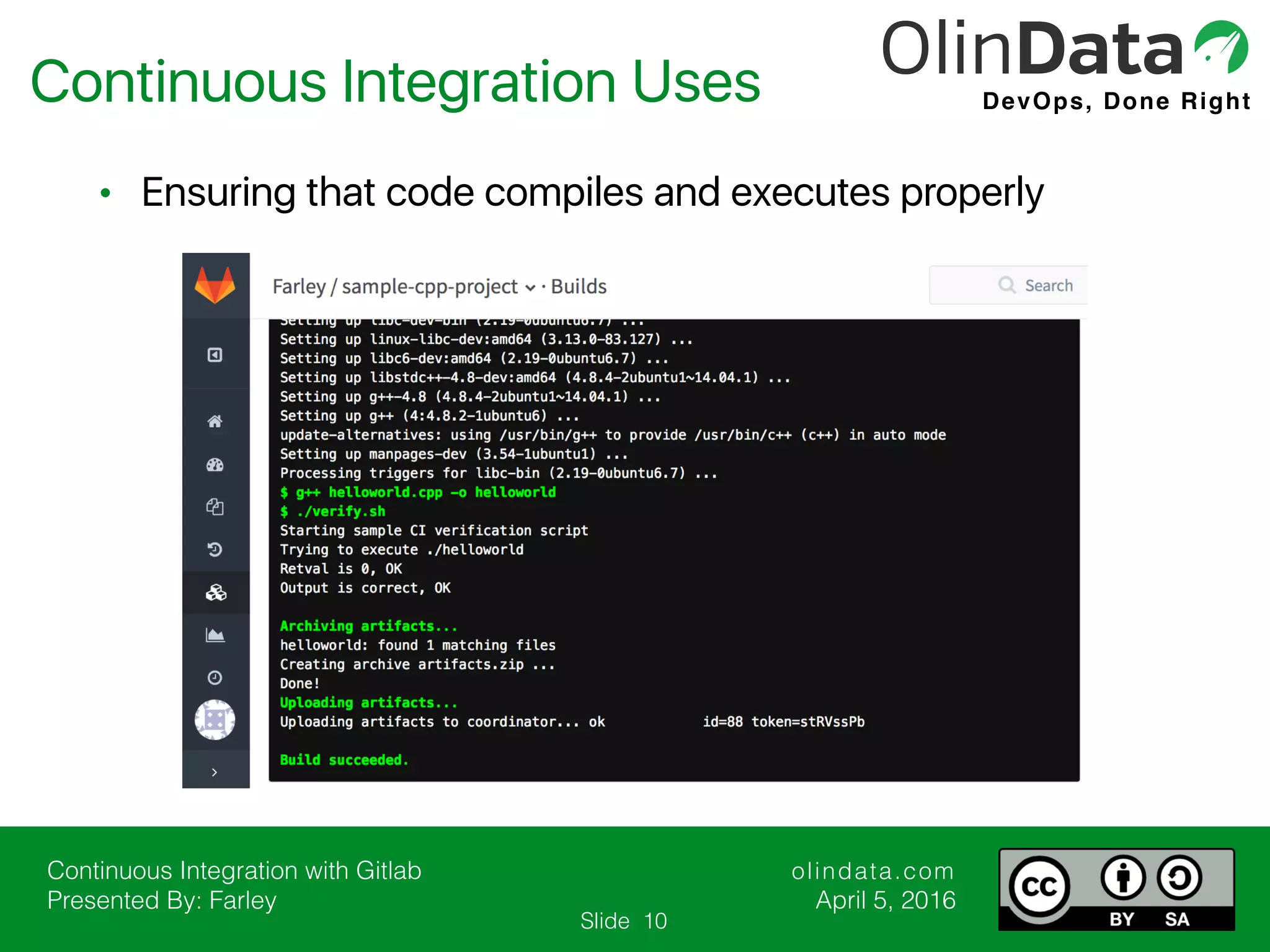 Continuous Integration with Gitlab Presented By: Farley olindata.com April 5, 2016 DevOps, Done Right Slide Continuous Integration Uses 10 • Ensuring that code compiles and executes properly 