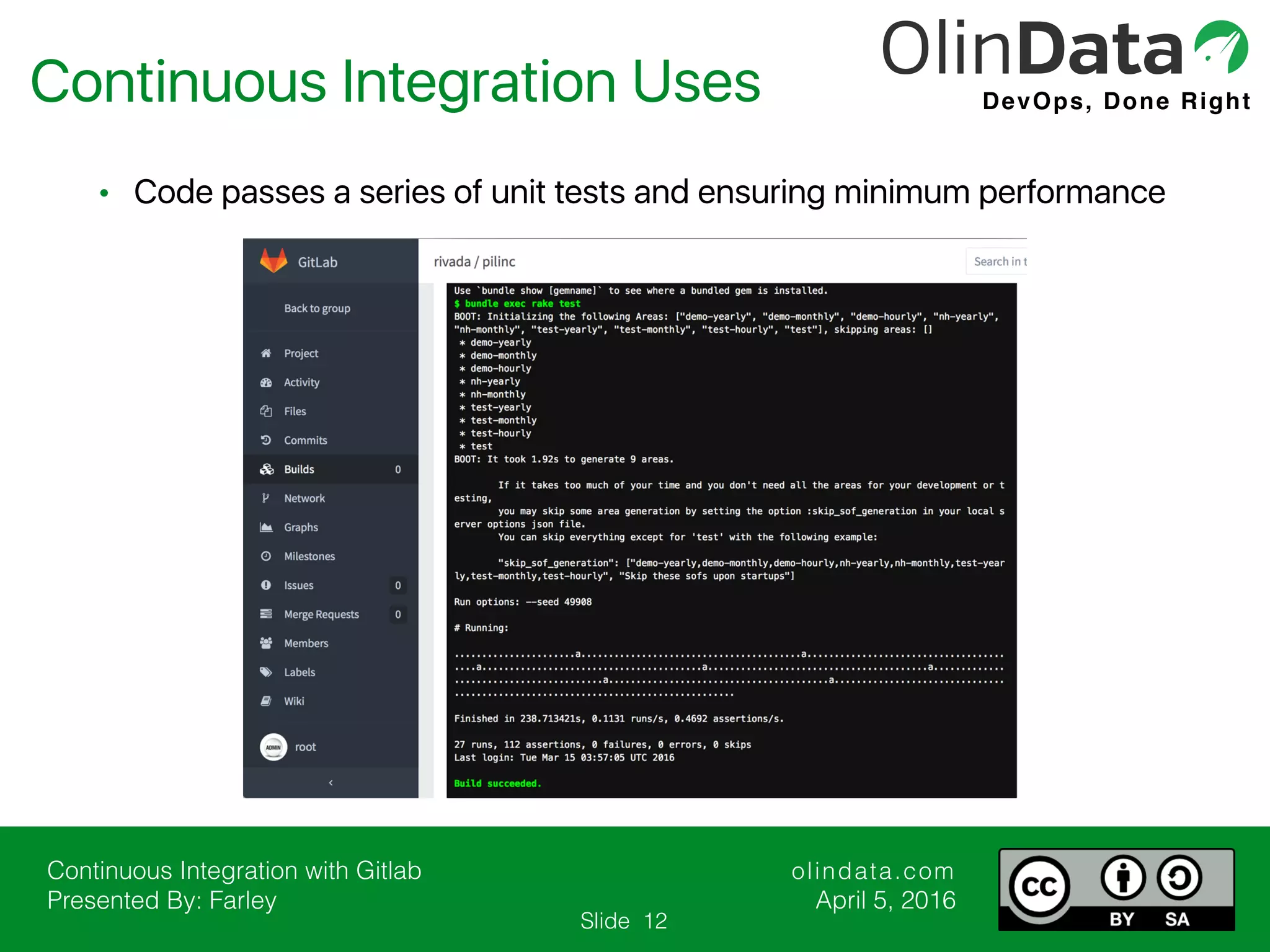 Continuous Integration with Gitlab Presented By: Farley olindata.com April 5, 2016 DevOps, Done Right Slide Continuous Integration Uses 12 • Code passes a series of unit tests and ensuring minimum performance 