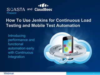 1Webinar
and
Present
Introducing
performance and
functional
automation early
with Continuous
Integration
 