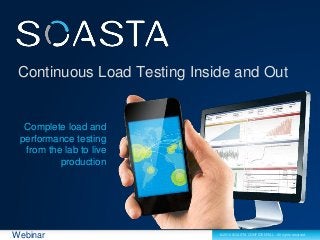 © 2013 SOASTA CONFIDENTIAL - All rights reserved.
Continuous Load Testing Inside and Out
Complete load and
performance testing
from the lab to live
production
Webinar
 
