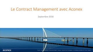 1
Le Contract Management avec Aconex
Septembre 2018
Projet : Pont Sheikh Jaber Al-Ahmad Al-Sabah | Secteur : Route et rail I Envergure : 2.6 milliards de dollars US | Lieu : Koweït
 