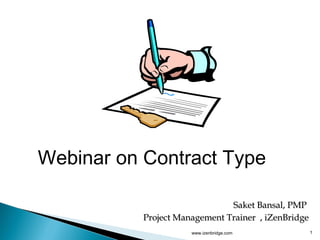 www.izenbridge.com 1
Webinar on Contract Type
Saket Bansal, PMPSaket Bansal, PMP
Project Management Trainer , iZenBridgeProject Management Trainer , iZenBridge
 