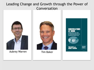 Leading Change and Growth through the Power of
Conversation
Aubrey Warren Tim Baker
 