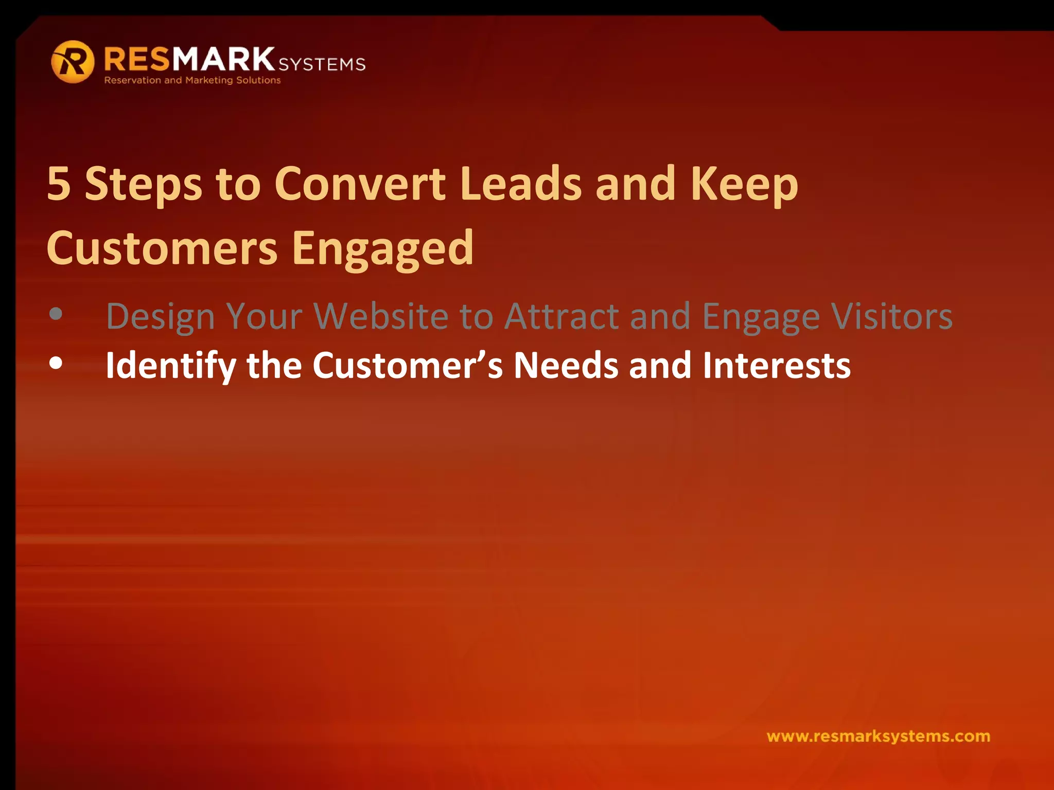 Design Your Website to Attract and Engage Visitors Identify the Customer’s Needs and Interests 5 Steps to Convert Leads and Keep Customers Engaged 