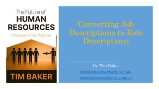 Converting Job
Descriptions to Role
Descriptions
Dr. Tim Baker
tim@winnersatwork.com.au
www.winnersatwork.com.au
 