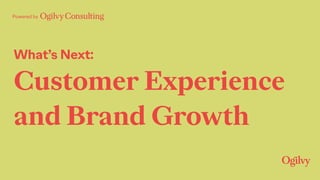 What’s Next:
Customer Experience
and Brand Growth
Powered by
 
