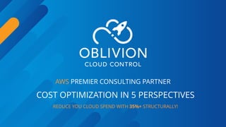 4
COST OPTIMIZATION IN 5 PERSPECTIVES
REDUCE YOU CLOUD SPEND WITH 35%+ STRUCTURALLY!
AWS PREMIER CONSULTING PARTNER
 