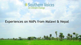 Experiences on NAPs from Malawi & Nepal
 