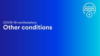 COVID-19 manifestations
Other conditions
 