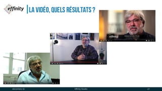 La vidéo, Quels résultats ?
1 déc. 2016 Effinity Studio 27
 