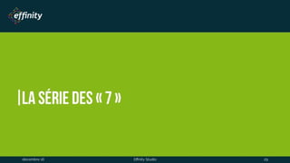 La série des « 7 »
1 déc. 2016 Effinity Studio 29
 